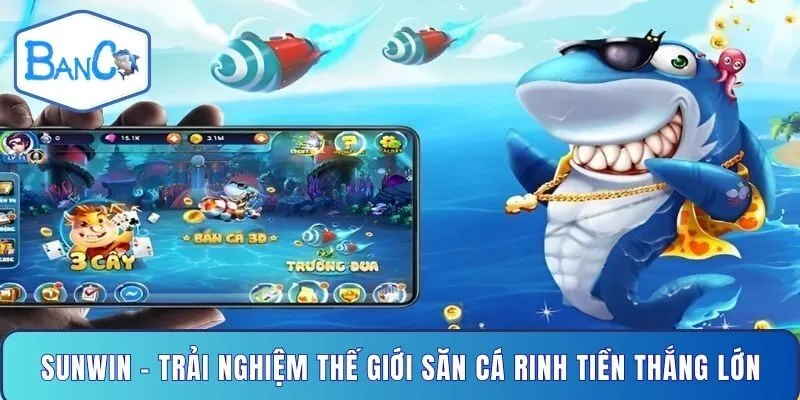 sunwin-trai-nghiem-the-gioi-san-ca-rinh-tien-thang-lon
