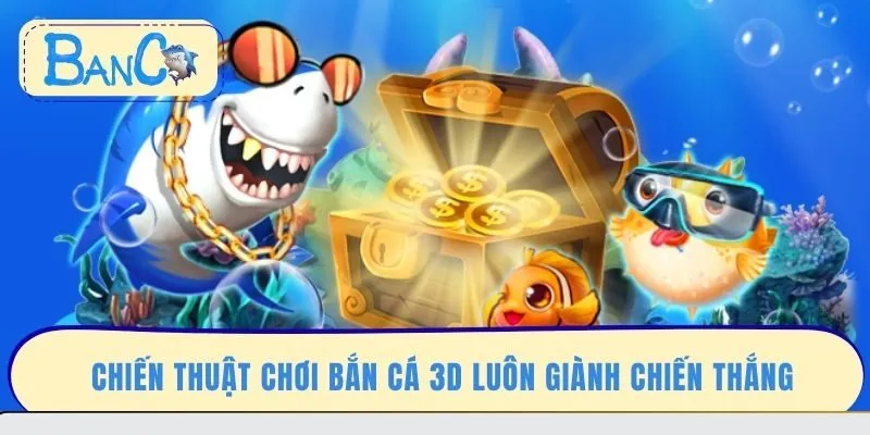 chien-thuat-choi-ban-ca-3d-luon-gianh-chien-thang